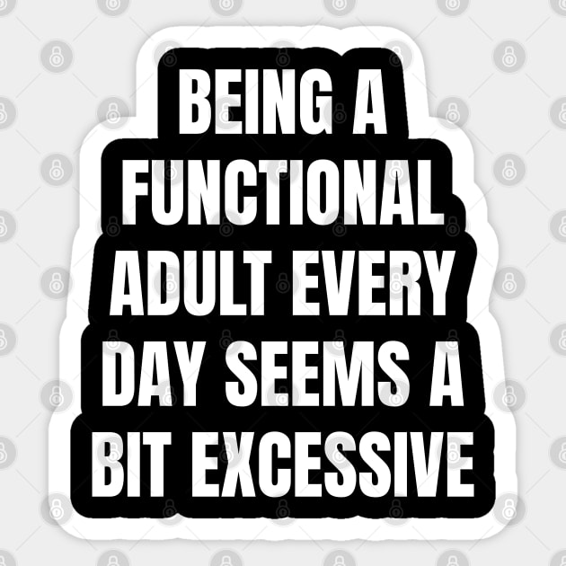 Being A Functional Adult Every Day Seems A Bit Excessive Sticker by Creatifly Graphic Tees